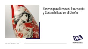 Sleeves para Envases Innovación y Sostenibilidad en el Diseño